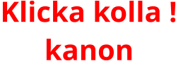 Klicka kolla !       kanon